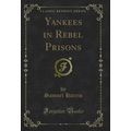 Yankees in Rebel Prisons (Classic Reprint)