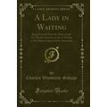 A Lady in Waiting: Being Extracts From the Diar...