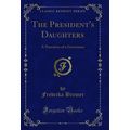 The President's Daughters: A Narrative of a Gov...