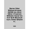 Spree Oder Wasserstrasse (SOW) km 24.4 130.2.Friedrich Wilhelm Kanal km 0.0 12.9