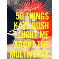50 Things Kate Bush Taught Me About The Multiverse