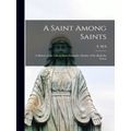 A Saint Among Saints; a Sketch of the Life of S...