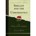 Shelley and the Unromantics (Classic Reprint)