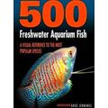 500 Freshwater Aquarium Fish: A Visual Referenc...