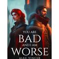 You Are Bad and I Am Worse