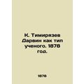 K. Timiryazev Darwin as a type of scientist. 1878./K. Timiryazev Darvin kak tip