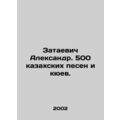 Alexander Zatayevich. 500 Kazakh songs and kyuev. In Russian /Zataevich Aleksan