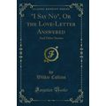 "I Say No", Or the Love-Letter Answered: And Ot...